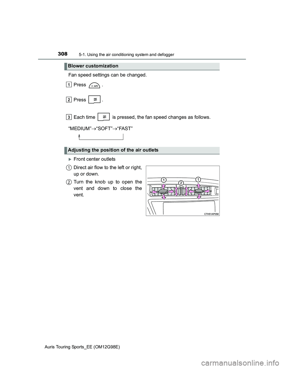 TOYOTA AURIS TOURING SPORTS 2014  Owners Manual 3085-1. Using the air conditioning system and defogger
Auris Touring Sports_EE (OM12G98E)
Fan speed settings can be changed.
Press .
Press .
Each time   is pressed, the fan speed changes as follows.
