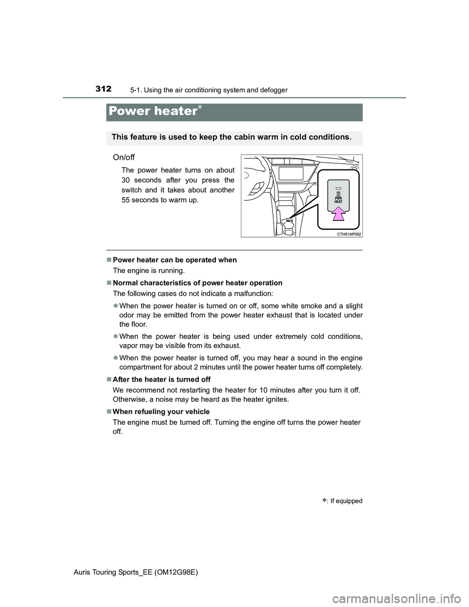 TOYOTA AURIS TOURING SPORTS 2014 Owners Manual 3125-1. Using the air conditioning system and defogger
Auris Touring Sports_EE (OM12G98E)
On/off
The power heater turns on about
30 seconds after you press the
switch and it takes about another
55 sec TOYOTA AURIS TOURING SPORTS 2014 Owners Manual 3125-1. Using the air conditioning system and defogger
Auris Touring Sports_EE (OM12G98E)
On/off
The power heater turns on about
30 seconds after you press the
switch and it takes about another
55 sec