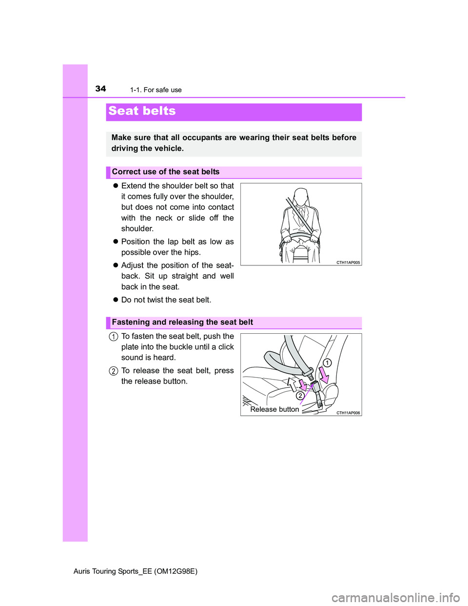 TOYOTA AURIS TOURING SPORTS 2014  Owners Manual 341-1. For safe use
Auris Touring Sports_EE (OM12G98E)
Extend the shoulder belt so that
it comes fully over the shoulder,
but does not come into contact
with the neck or slide off the
shoulder.
