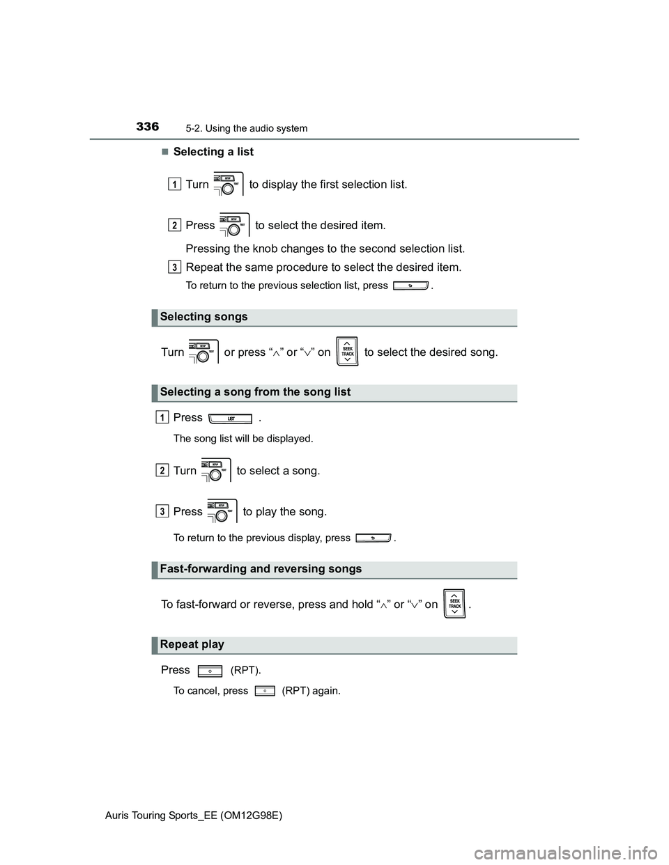 TOYOTA AURIS TOURING SPORTS 2014  Owners Manual 3365-2. Using the audio system
Auris Touring Sports_EE (OM12G98E)
Selecting a list
Turn   to display the first selection list.
Press   to select the desired item.
Pressing the knob changes to the s