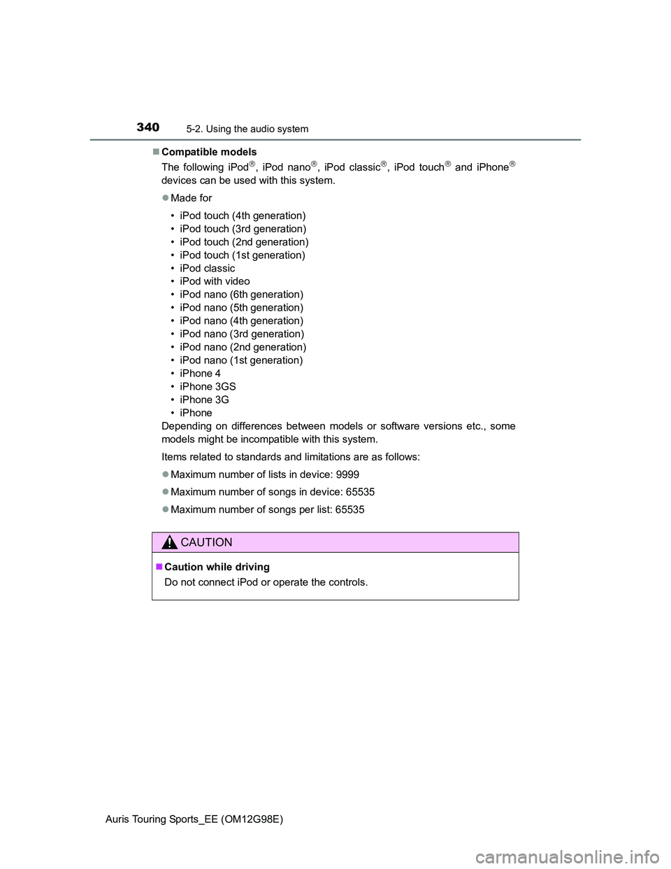 TOYOTA AURIS TOURING SPORTS 2014  Owners Manual 3405-2. Using the audio system
Auris Touring Sports_EE (OM12G98E)Compatible models
The following iPod
, iPod nano, iPod classic, iPod touch and iPhone
devices can be used with this s