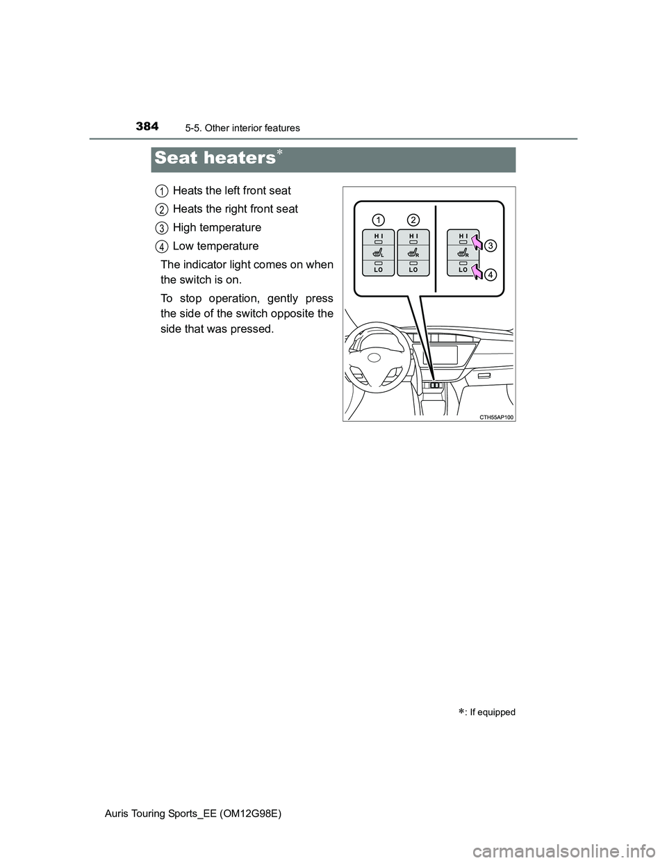 TOYOTA AURIS TOURING SPORTS 2014  Owners Manual 3845-5. Other interior features
Auris Touring Sports_EE (OM12G98E)
Heats the left front seat
Heats the right front seat
High temperature
Low temperature
The indicator light comes on when
the switch is