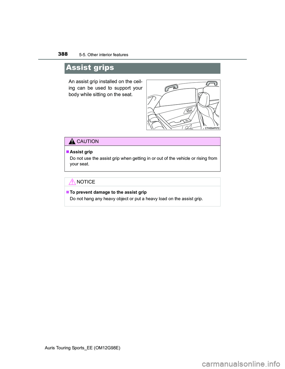 TOYOTA AURIS TOURING SPORTS 2014  Owners Manual 3885-5. Other interior features
Auris Touring Sports_EE (OM12G98E)
An assist grip installed on the ceil-
ing can be used to support your
body while sitting on the seat.
Assist grips
CAUTION
Assist 
