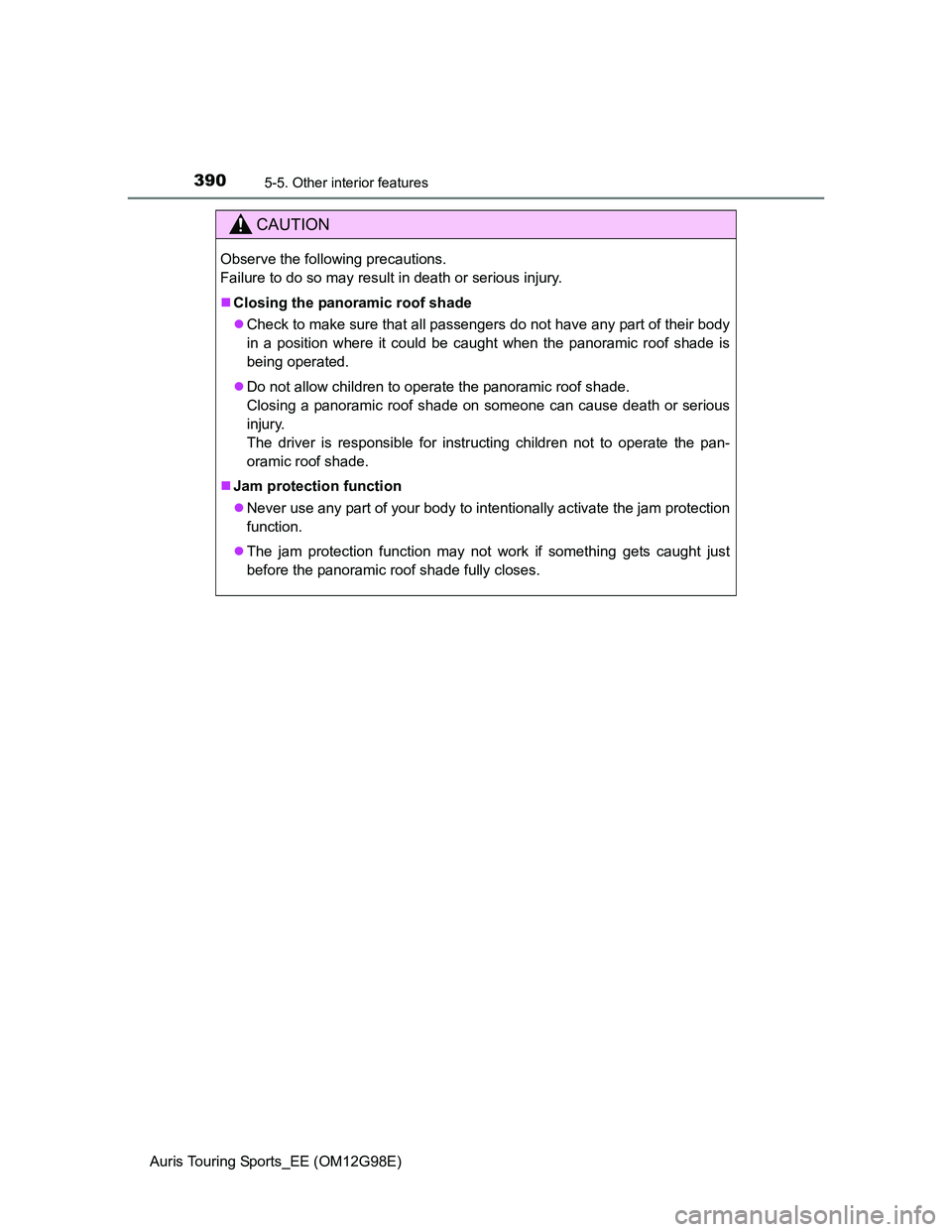 TOYOTA AURIS TOURING SPORTS 2014  Owners Manual 3905-5. Other interior features
Auris Touring Sports_EE (OM12G98E)
CAUTION
Observe the following precautions. 
Failure to do so may result in death or serious injury.
Closing the panoramic roof sha