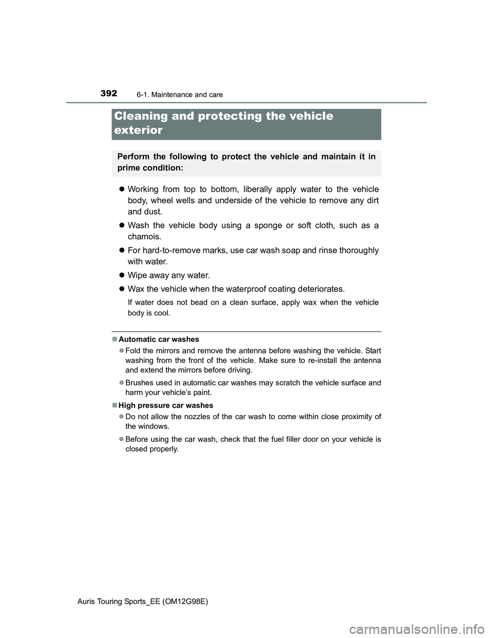 TOYOTA AURIS TOURING SPORTS 2014 Owners Manual 392
Auris Touring Sports_EE (OM12G98E)
6-1. Maintenance and care
Working from top to bottom, liberally apply water to the vehicle
body, wheel wells and underside of the vehicle to remove any dirt
a TOYOTA AURIS TOURING SPORTS 2014 Owners Manual 392
Auris Touring Sports_EE (OM12G98E)
6-1. Maintenance and care
Working from top to bottom, liberally apply water to the vehicle
body, wheel wells and underside of the vehicle to remove any dirt
a