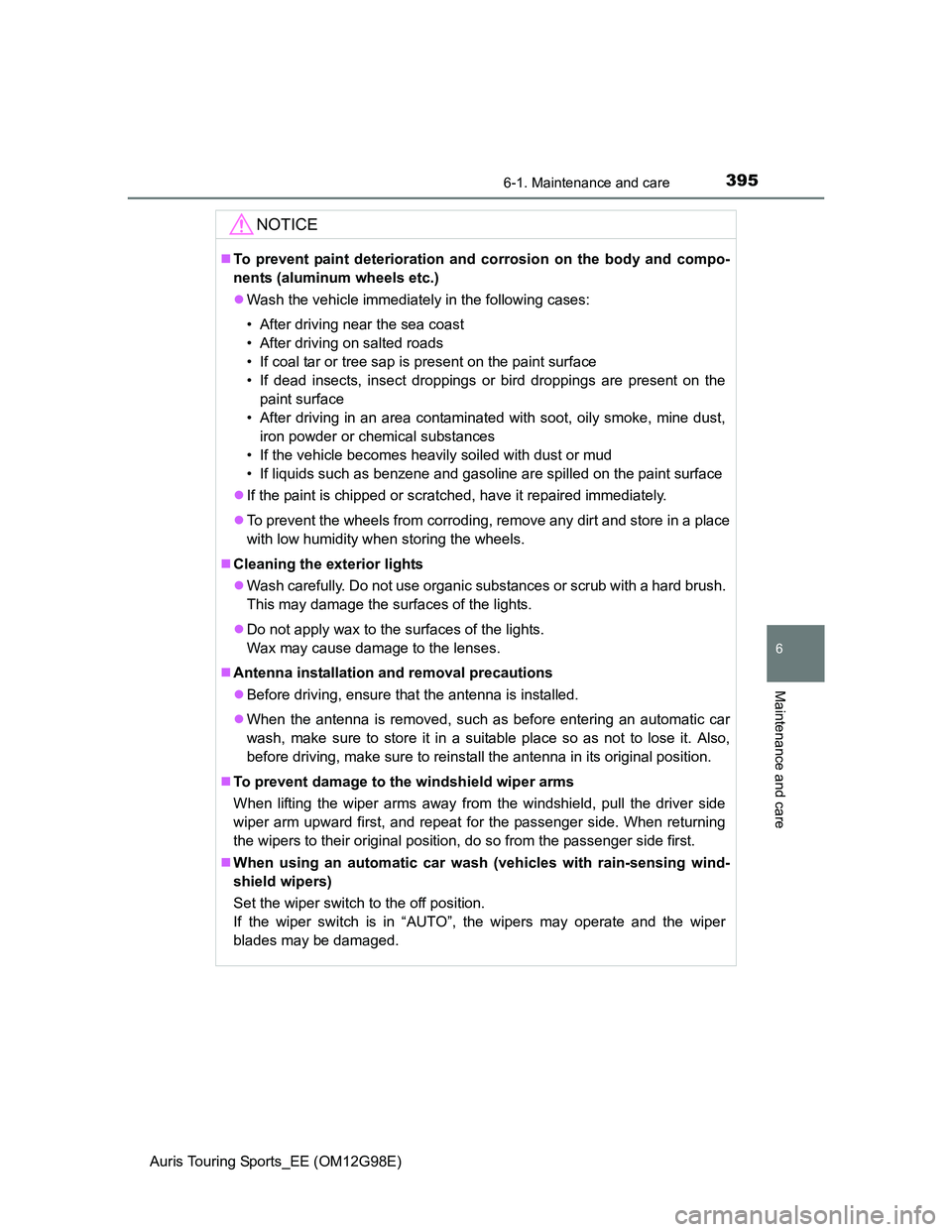 TOYOTA AURIS TOURING SPORTS 2014  Owners Manual 3956-1. Maintenance and care
Auris Touring Sports_EE (OM12G98E)
6
Maintenance and care
NOTICE
To prevent paint deterioration and corrosion on the body and compo-
nents (aluminum wheels etc.)
Was