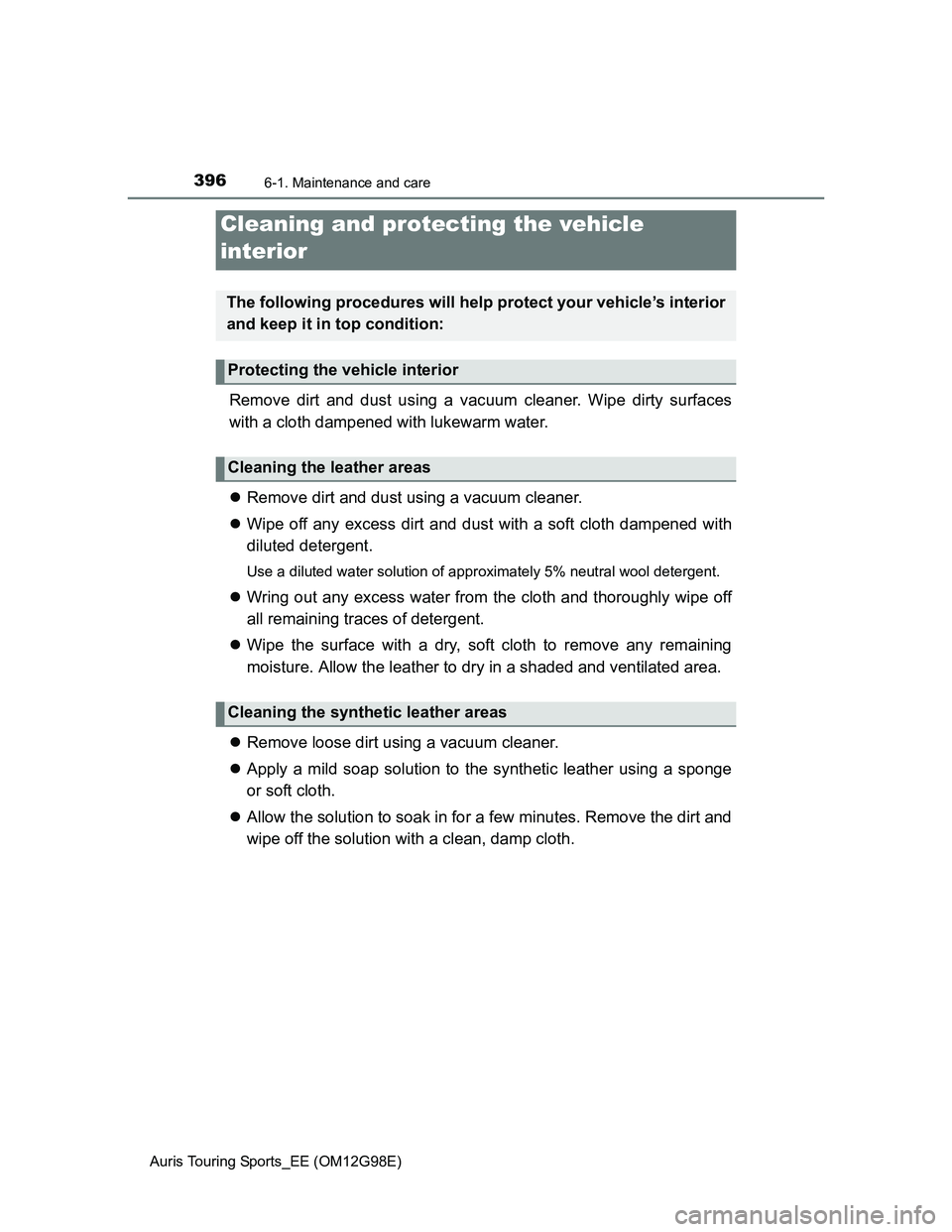 TOYOTA AURIS TOURING SPORTS 2014  Owners Manual 3966-1. Maintenance and care
Auris Touring Sports_EE (OM12G98E)
Remove dirt and dust using a vacuum cleaner. Wipe dirty surfaces
with a cloth dampened with lukewarm water.
Remove dirt and dust usin