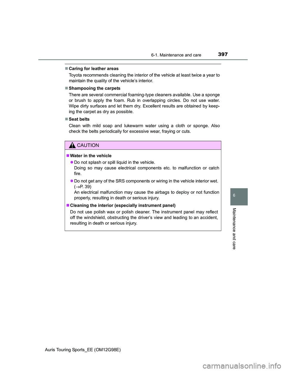 TOYOTA AURIS TOURING SPORTS 2014  Owners Manual 3976-1. Maintenance and care
Auris Touring Sports_EE (OM12G98E)
6
Maintenance and care
Caring for leather areas
Toyota recommends cleaning the interior of the vehicle at least twice a year to
maint