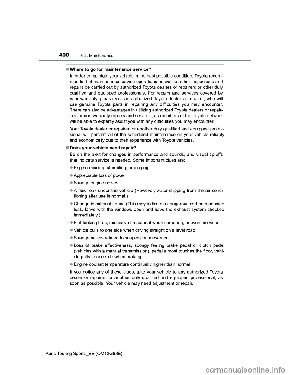 TOYOTA AURIS TOURING SPORTS 2014  Owners Manual 4006-2. Maintenance
Auris Touring Sports_EE (OM12G98E)
Where to go for maintenance service?
In order to maintain your vehicle in the best possible condition, Toyota recom-
mends that maintenance se
