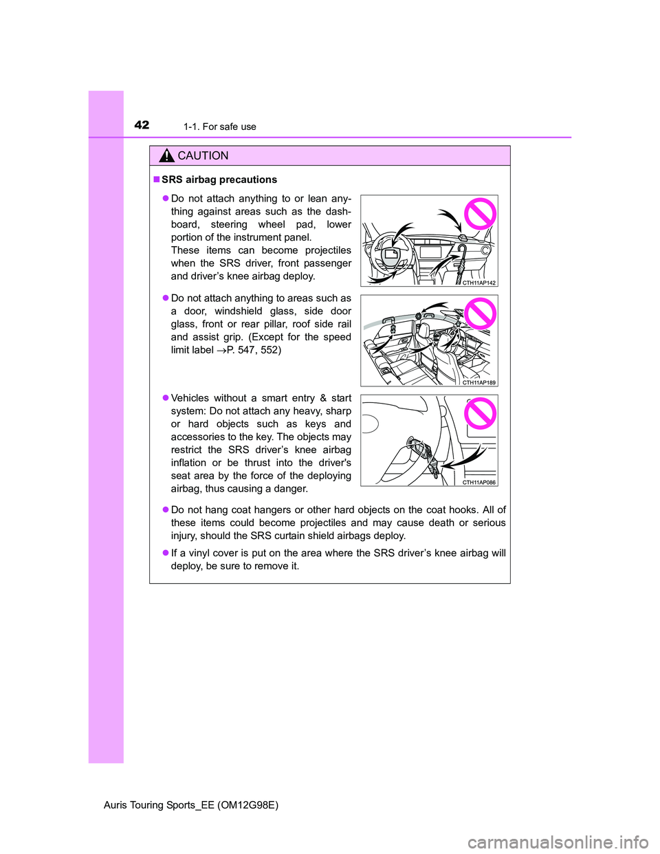 TOYOTA AURIS TOURING SPORTS 2014 Owners Manual 421-1. For safe use
Auris Touring Sports_EE (OM12G98E)
CAUTION
SRS airbag precautions
Do not hang coat hangers or other hard objects on the coat hooks. All of
these items could become projectile TOYOTA AURIS TOURING SPORTS 2014 Owners Manual 421-1. For safe use
Auris Touring Sports_EE (OM12G98E)
CAUTION
SRS airbag precautions
Do not hang coat hangers or other hard objects on the coat hooks. All of
these items could become projectile