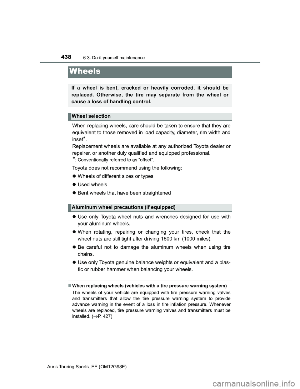 TOYOTA AURIS TOURING SPORTS 2014  Owners Manual 4386-3. Do-it-yourself maintenance
Auris Touring Sports_EE (OM12G98E)
When replacing wheels, care should be taken to ensure that they are
equivalent to those removed in load capacity, diameter, rim wi