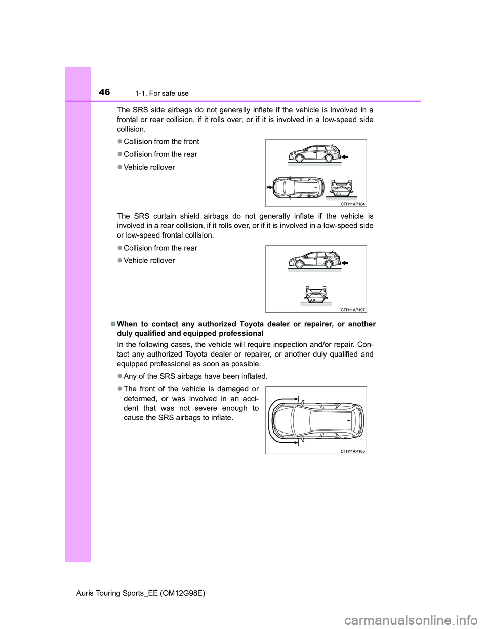 TOYOTA AURIS TOURING SPORTS 2014 Owners Manual 461-1. For safe use
Auris Touring Sports_EE (OM12G98E)The SRS side airbags do not generally inflate if the vehicle is involved in a
frontal or rear collision, if it rolls over, or if it is involved in TOYOTA AURIS TOURING SPORTS 2014 Owners Manual 461-1. For safe use
Auris Touring Sports_EE (OM12G98E)The SRS side airbags do not generally inflate if the vehicle is involved in a
frontal or rear collision, if it rolls over, or if it is involved in