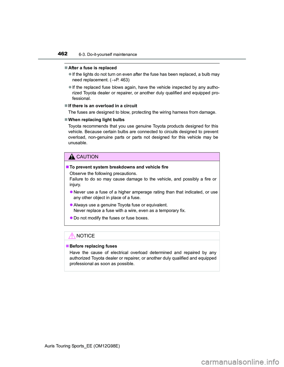 TOYOTA AURIS TOURING SPORTS 2014  Owners Manual 4626-3. Do-it-yourself maintenance
Auris Touring Sports_EE (OM12G98E)
After a fuse is replaced
If the lights do not turn on even after the fuse has been replaced, a bulb may
need replacement. (