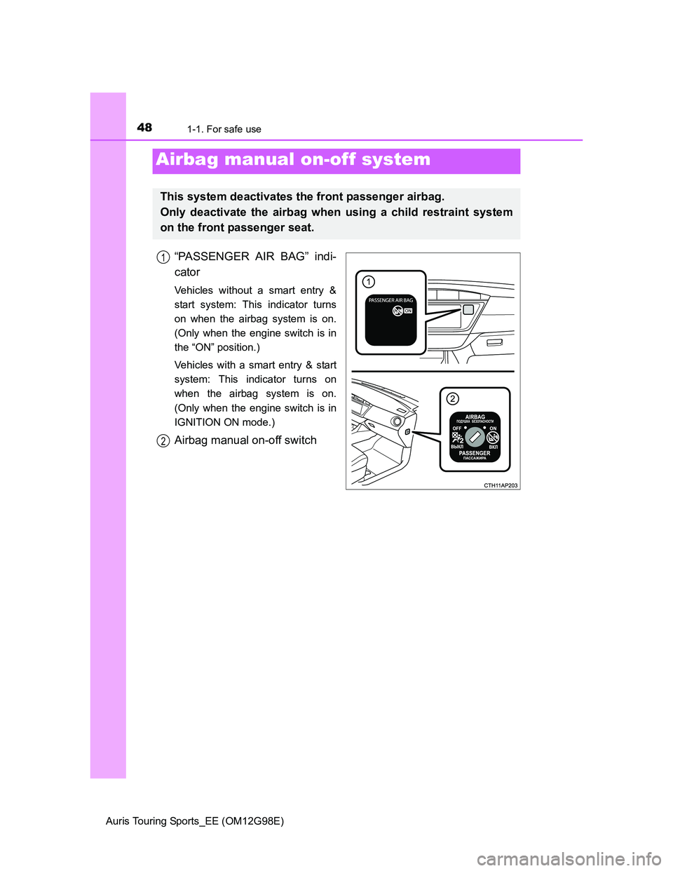 TOYOTA AURIS TOURING SPORTS 2014  Owners Manual 481-1. For safe use
Auris Touring Sports_EE (OM12G98E)
“PASSENGER AIR BAG” indi-
cator
Vehicles without a smart entry &
start system: This indicator turns
on when the airbag system is on.
(Only wh