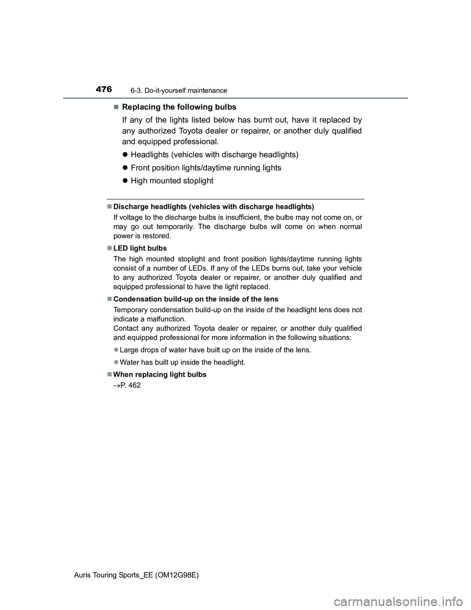 TOYOTA AURIS TOURING SPORTS 2014  Owners Manual 4766-3. Do-it-yourself maintenance
Auris Touring Sports_EE (OM12G98E)
Replacing the following bulbs
If any of the lights listed below has burnt out, have it replaced by
any authorized Toyota dealer