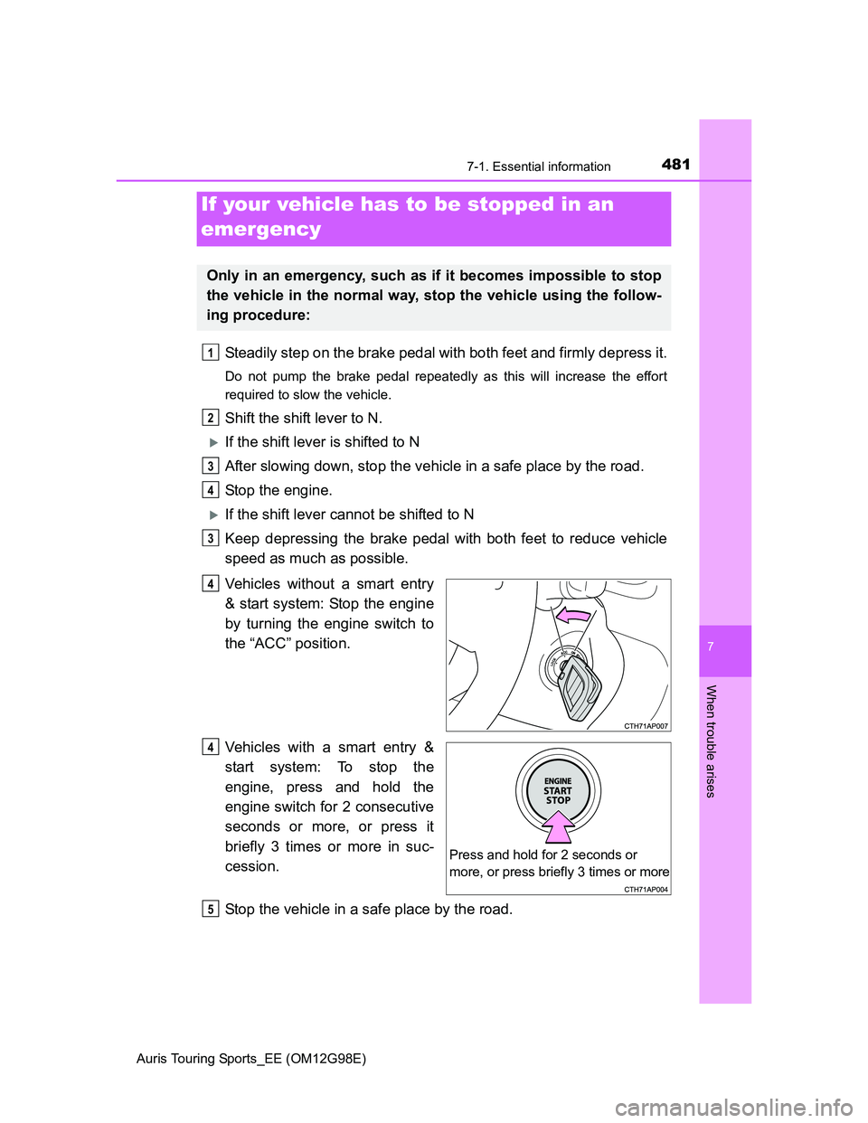 TOYOTA AURIS TOURING SPORTS 2014  Owners Manual 4817-1. Essential information
Auris Touring Sports_EE (OM12G98E)
7
When trouble arises
Steadily step on the brake pedal with both feet and firmly depress it.
Do not pump the brake pedal repeatedly as 