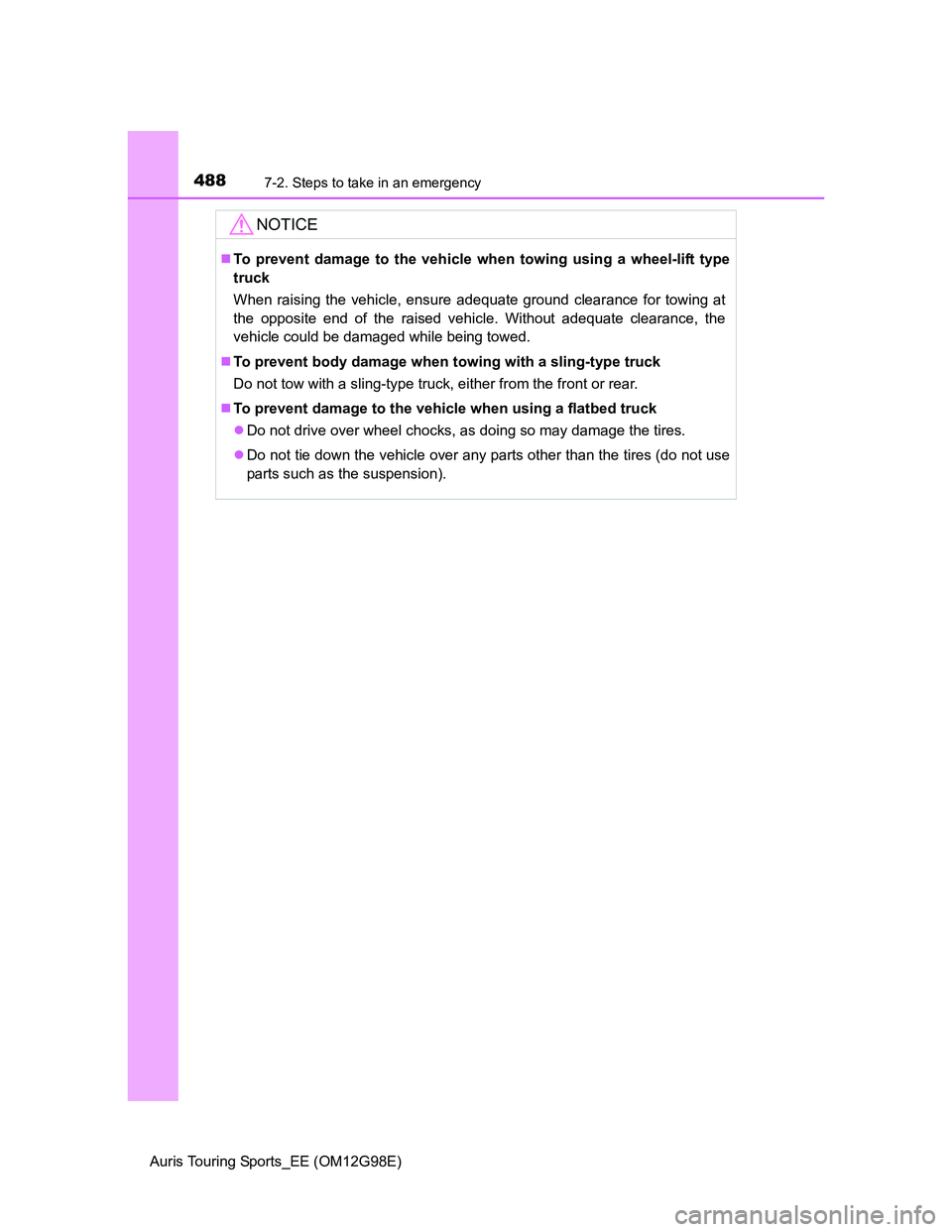 TOYOTA AURIS TOURING SPORTS 2014  Owners Manual 4887-2. Steps to take in an emergency
Auris Touring Sports_EE (OM12G98E)
NOTICE
To prevent damage to the vehicle when towing using a wheel-lift type
truck
When raising the vehicle, ensure adequate 