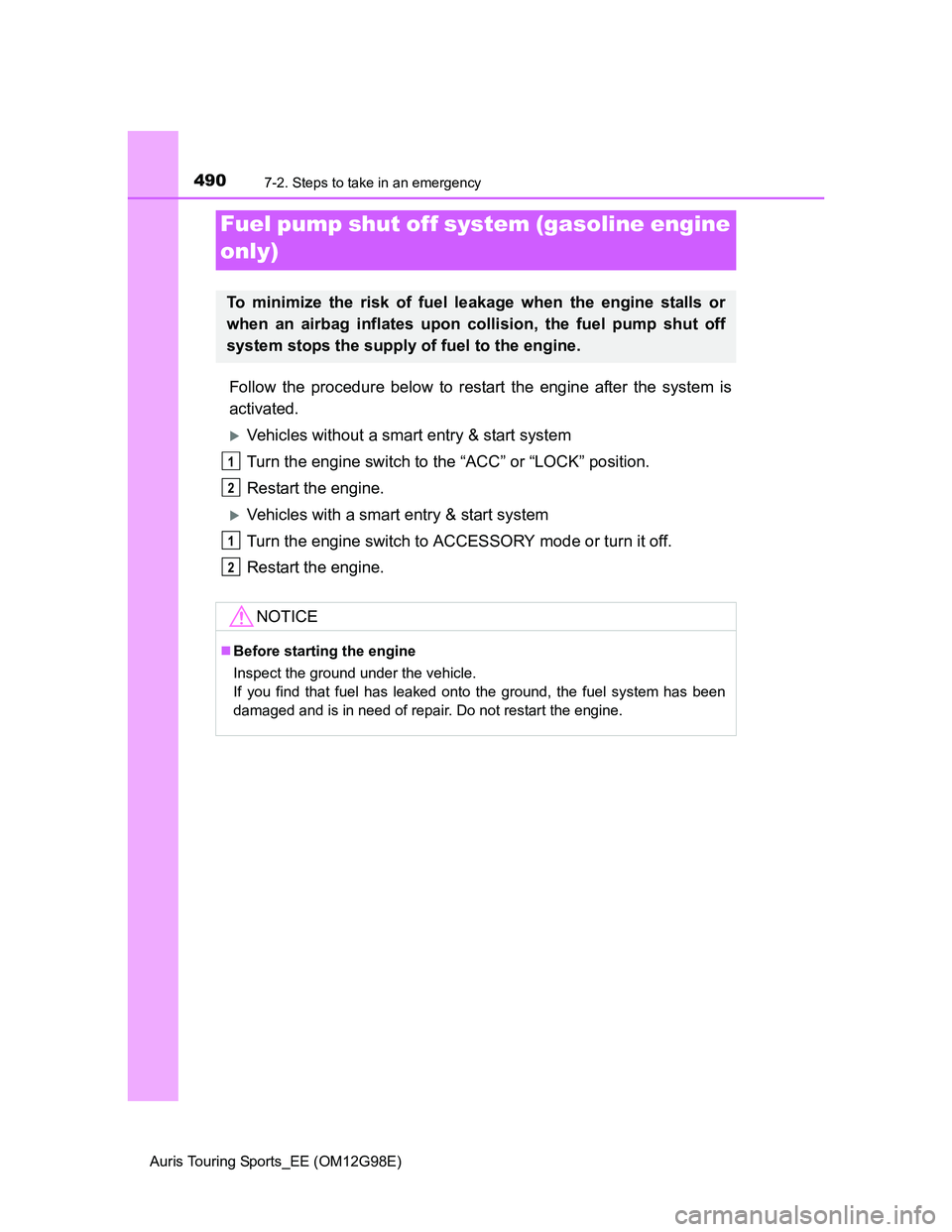 TOYOTA AURIS TOURING SPORTS 2014  Owners Manual 4907-2. Steps to take in an emergency
Auris Touring Sports_EE (OM12G98E)
Follow the procedure below to restart the engine after the system is
activated.
Vehicles without a smart entry & start syste