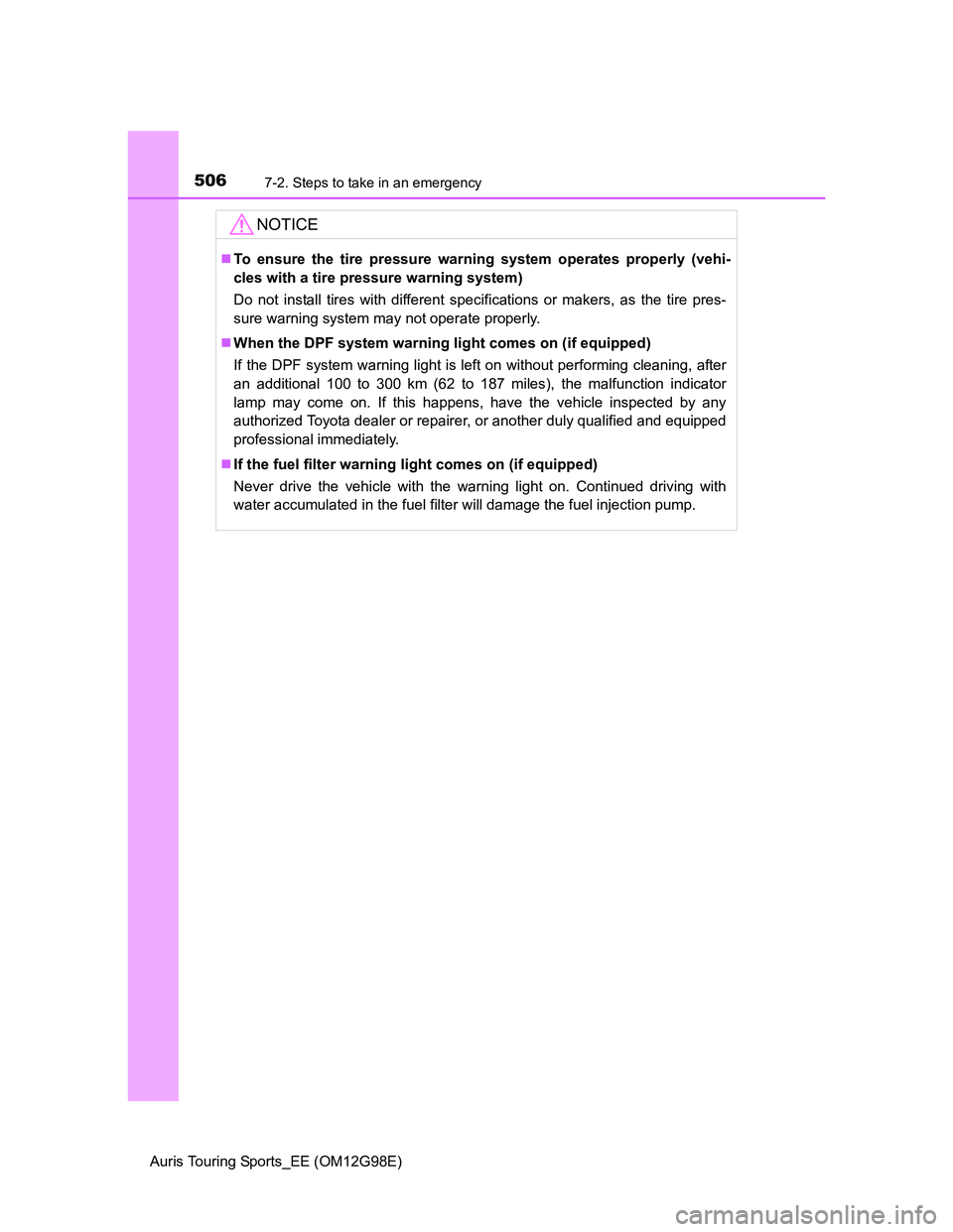 TOYOTA AURIS TOURING SPORTS 2014  Owners Manual 5067-2. Steps to take in an emergency
Auris Touring Sports_EE (OM12G98E)
NOTICE
To ensure the tire pressure warning system operates properly (vehi-
cles with a tire pressure warning system)
Do not 