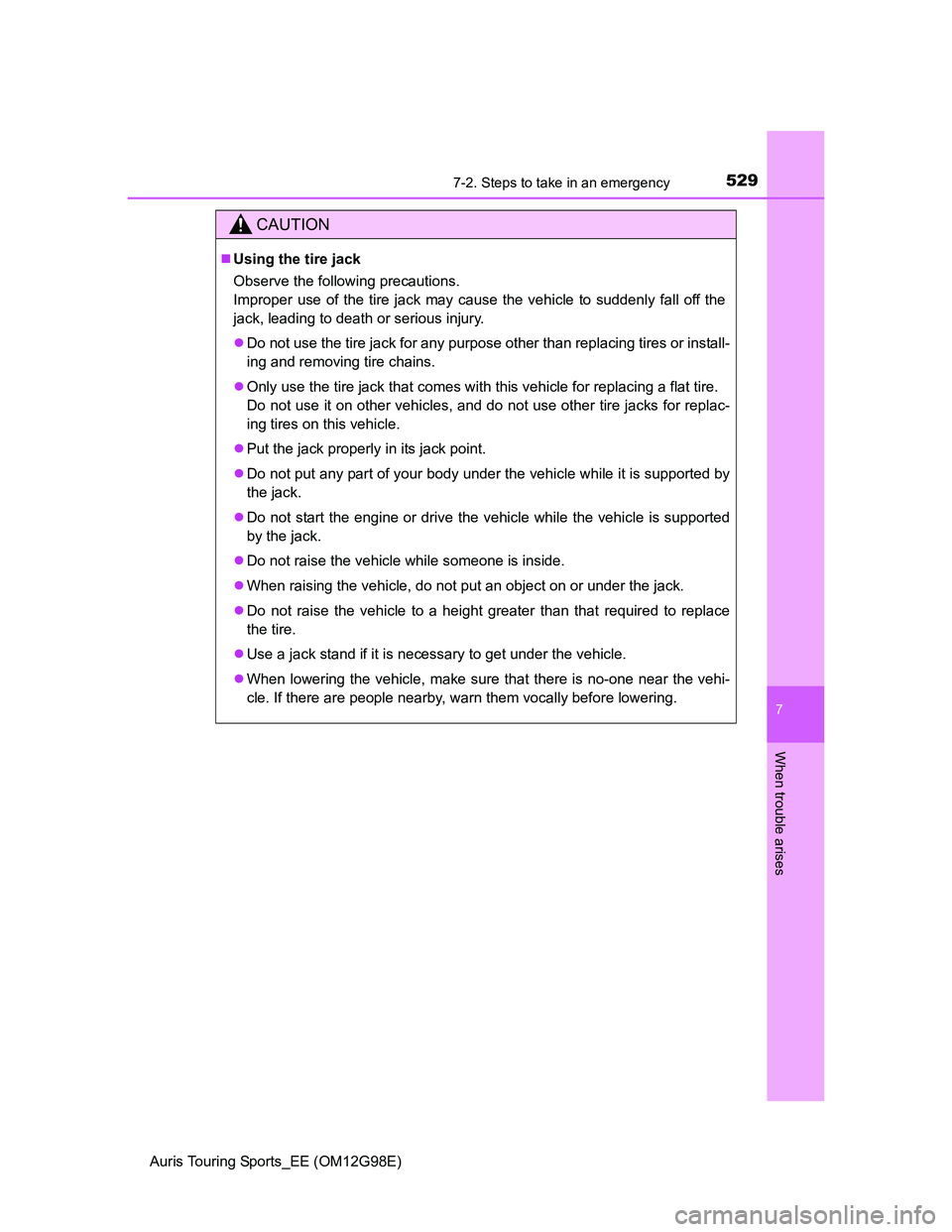 TOYOTA AURIS TOURING SPORTS 2014  Owners Manual 5297-2. Steps to take in an emergency
Auris Touring Sports_EE (OM12G98E)
7
When trouble arises
CAUTION
Using the tire jack
Observe the following precautions. 
Improper use of the tire jack may caus