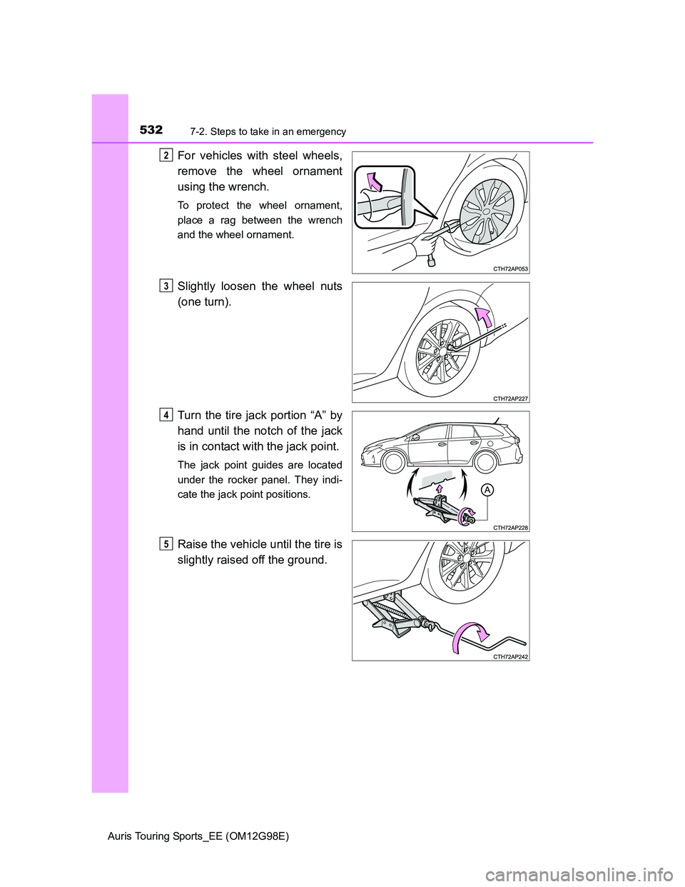 TOYOTA AURIS TOURING SPORTS 2014  Owners Manual 5327-2. Steps to take in an emergency
Auris Touring Sports_EE (OM12G98E)
For vehicles with steel wheels,
remove the wheel ornament
using the wrench.
To protect the wheel ornament,
place a rag between 