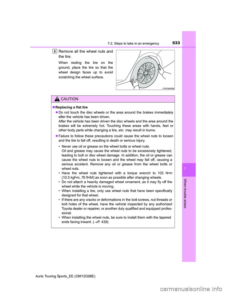TOYOTA AURIS TOURING SPORTS 2014  Owners Manual 5337-2. Steps to take in an emergency
Auris Touring Sports_EE (OM12G98E)
7
When trouble arises
Remove all the wheel nuts and
the tire.
When resting the tire on the
ground, place the tire so that the
w