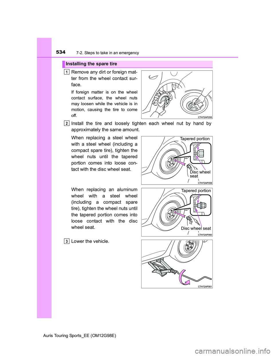 TOYOTA AURIS TOURING SPORTS 2014  Owners Manual 5347-2. Steps to take in an emergency
Auris Touring Sports_EE (OM12G98E)
Remove any dirt or foreign mat-
ter from the wheel contact sur-
face.
If foreign matter is on the wheel
contact surface, the wh