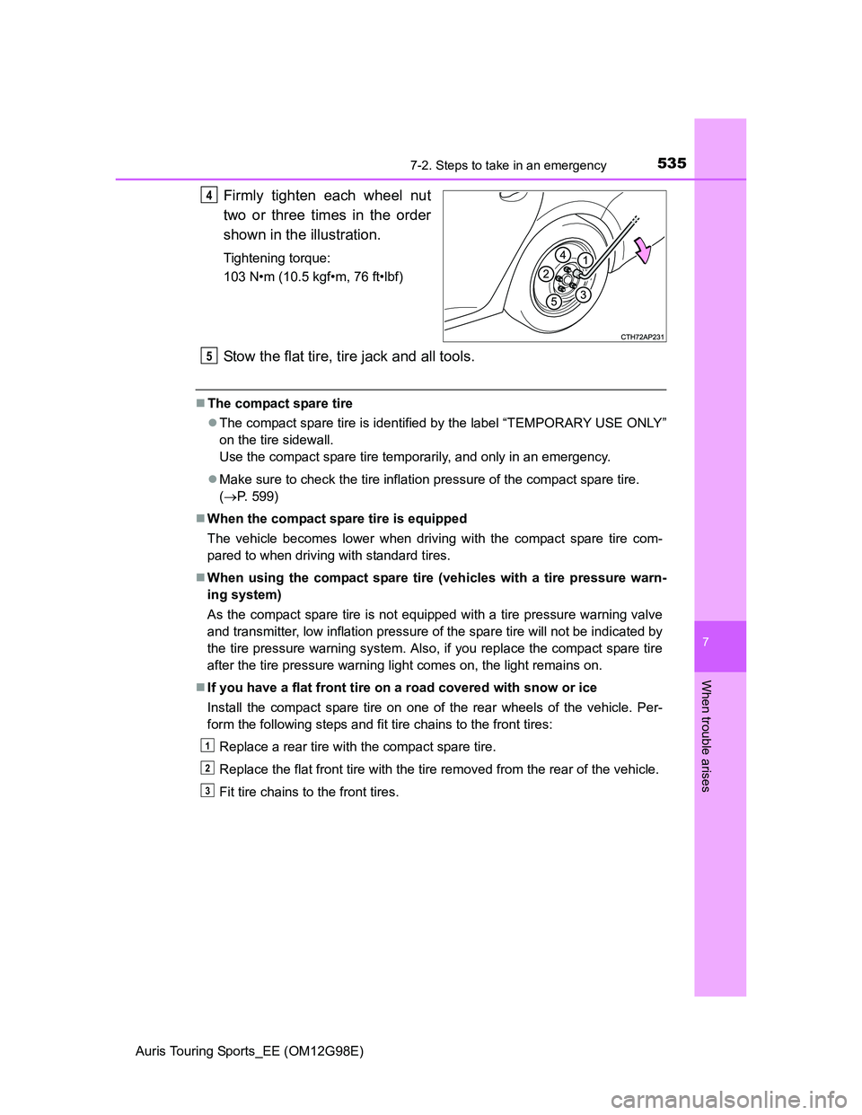 TOYOTA AURIS TOURING SPORTS 2014  Owners Manual 5357-2. Steps to take in an emergency
Auris Touring Sports_EE (OM12G98E)
7
When trouble arises
Firmly tighten each wheel nut
two or three times in the order
shown in the illustration.
Tightening torqu