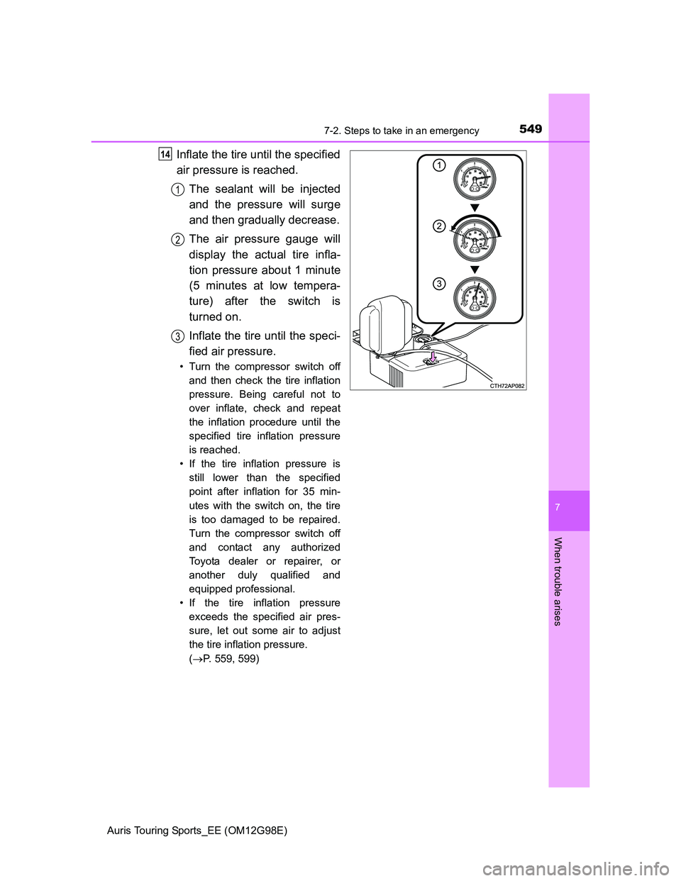 TOYOTA AURIS TOURING SPORTS 2014  Owners Manual 5497-2. Steps to take in an emergency
Auris Touring Sports_EE (OM12G98E)
7
When trouble arises
Inflate the tire until the specified
air pressure is reached.
The sealant will be injected
and the pressu