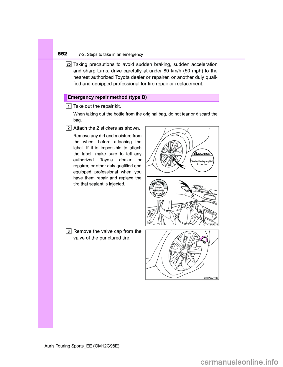 TOYOTA AURIS TOURING SPORTS 2014  Owners Manual 5527-2. Steps to take in an emergency
Auris Touring Sports_EE (OM12G98E)
Taking precautions to avoid sudden braking, sudden acceleration
and sharp turns, drive carefully at under 80 km/h (50 mph) to t