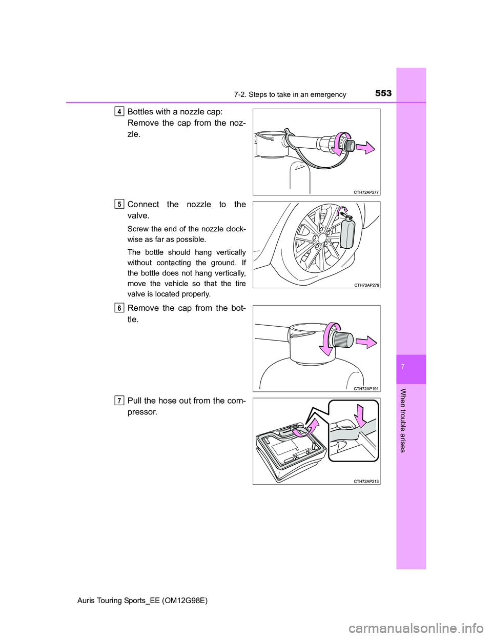 TOYOTA AURIS TOURING SPORTS 2014  Owners Manual 5537-2. Steps to take in an emergency
Auris Touring Sports_EE (OM12G98E)
7
When trouble arises
Bottles with a nozzle cap:
Remove the cap from the noz-
zle.
Connect the nozzle to the
valve.
Screw the e