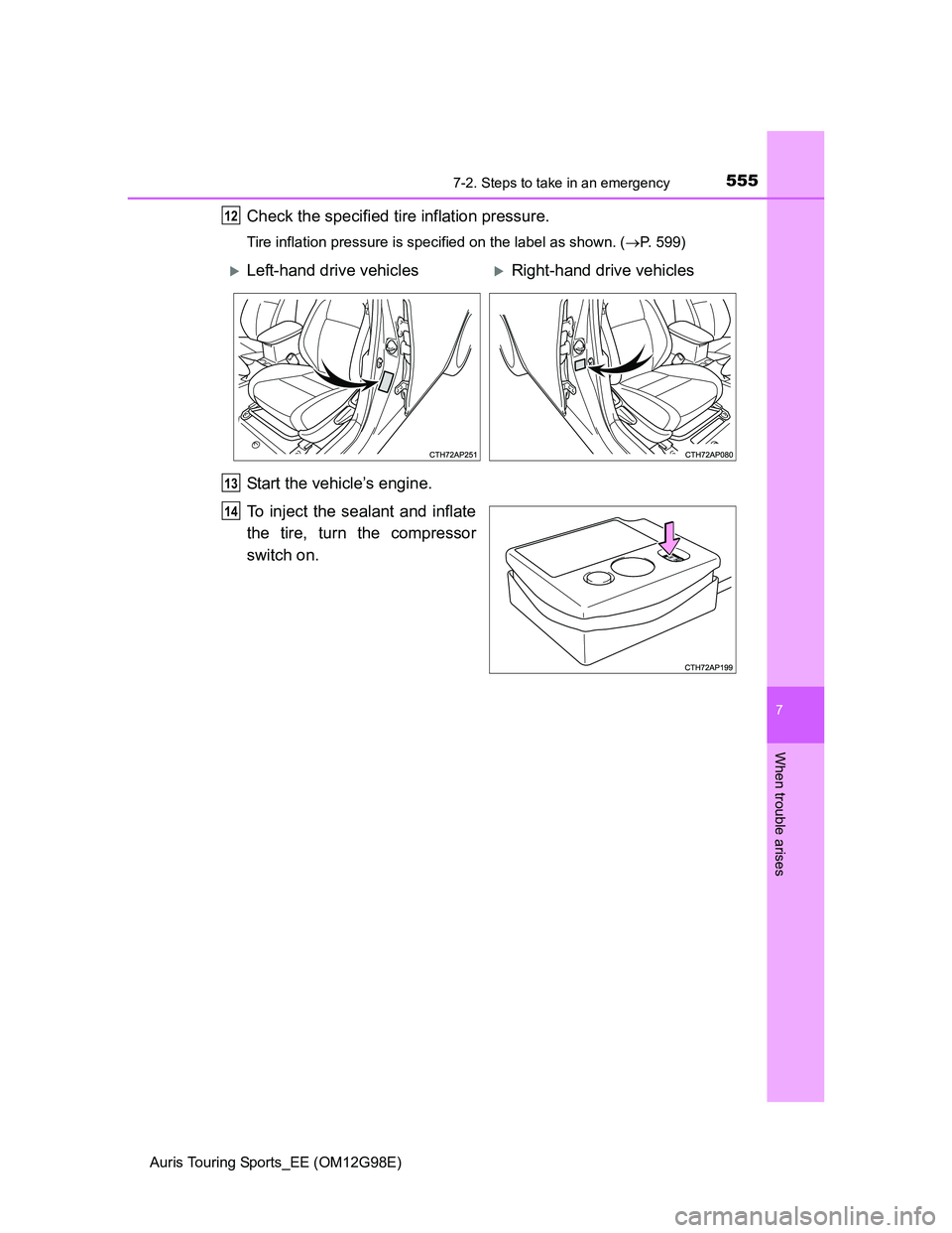 TOYOTA AURIS TOURING SPORTS 2014  Owners Manual 5557-2. Steps to take in an emergency
Auris Touring Sports_EE (OM12G98E)
7
When trouble arises
Check the specified tire inflation pressure.
Tire inflation pressure is specified on the label as shown. 