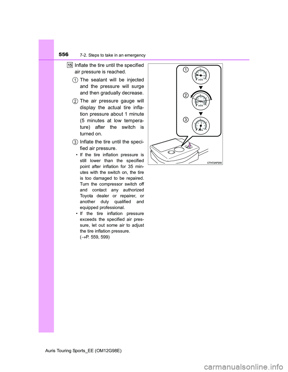 TOYOTA AURIS TOURING SPORTS 2014  Owners Manual 5567-2. Steps to take in an emergency
Auris Touring Sports_EE (OM12G98E)
Inflate the tire until the specified
air pressure is reached.
The sealant will be injected
and the pressure will surge
and then