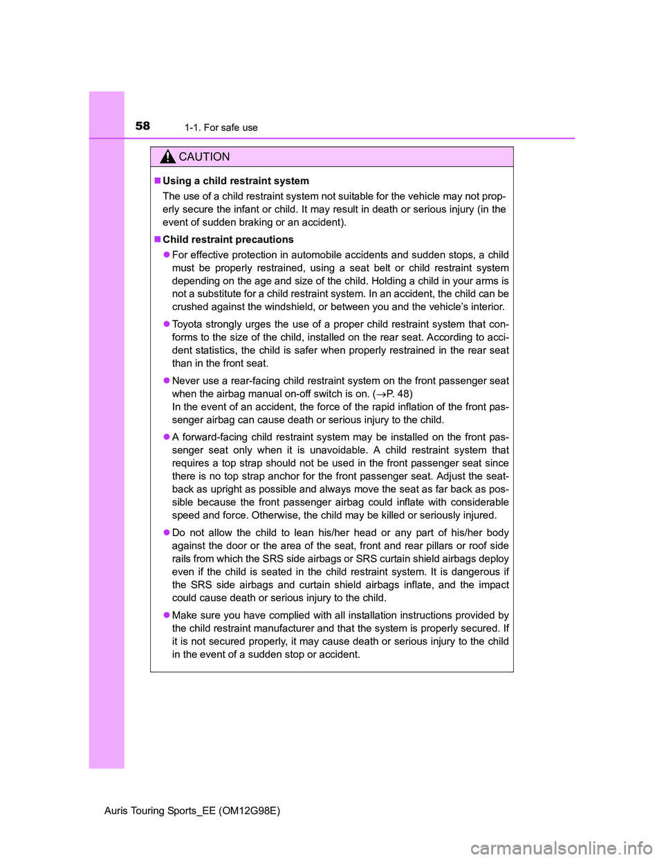 TOYOTA AURIS TOURING SPORTS 2014 Owners Manual 581-1. For safe use
Auris Touring Sports_EE (OM12G98E)
CAUTION
Using a child restraint system
The use of a child restraint system not suitable for the vehicle may not prop-
erly secure the infant o TOYOTA AURIS TOURING SPORTS 2014 Owners Manual 581-1. For safe use
Auris Touring Sports_EE (OM12G98E)
CAUTION
Using a child restraint system
The use of a child restraint system not suitable for the vehicle may not prop-
erly secure the infant o