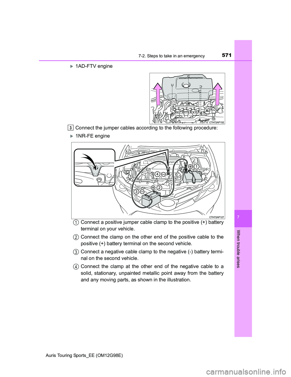 TOYOTA AURIS TOURING SPORTS 2014  Owners Manual 5717-2. Steps to take in an emergency
Auris Touring Sports_EE (OM12G98E)
7
When trouble arises
1AD-FTV engine
Connect the jumper cables according to the following procedure:
1NR-FE engine
Connec