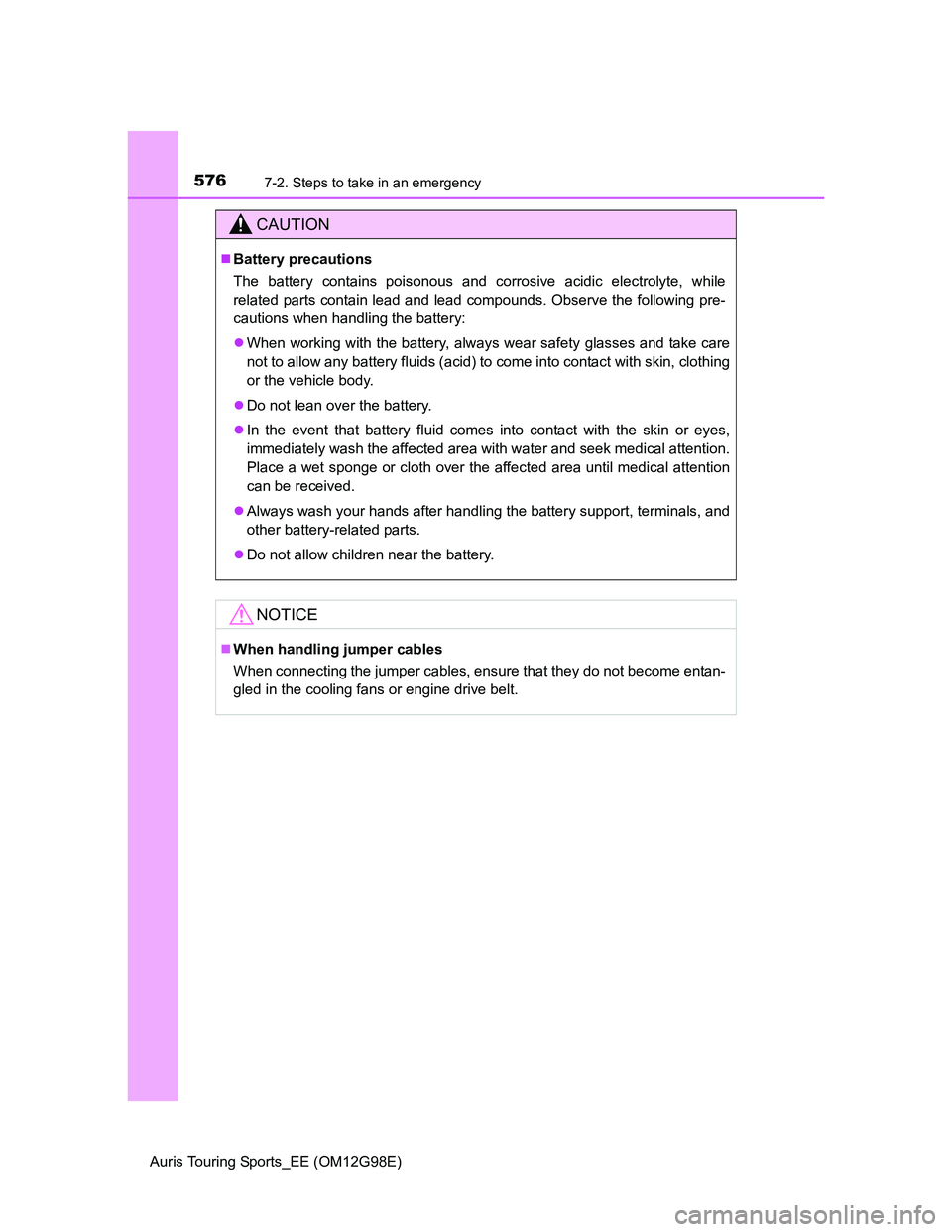TOYOTA AURIS TOURING SPORTS 2014 Owners Manual 5767-2. Steps to take in an emergency
Auris Touring Sports_EE (OM12G98E)
CAUTION
Battery precautions
The battery contains poisonous and corrosive acidic electrolyte, while
related parts contain lea TOYOTA AURIS TOURING SPORTS 2014 Owners Manual 5767-2. Steps to take in an emergency
Auris Touring Sports_EE (OM12G98E)
CAUTION
Battery precautions
The battery contains poisonous and corrosive acidic electrolyte, while
related parts contain lea