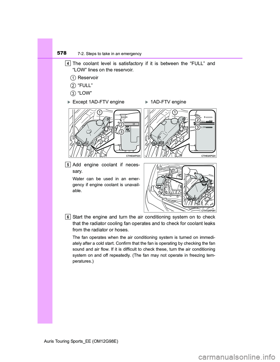 TOYOTA AURIS TOURING SPORTS 2014  Owners Manual 5787-2. Steps to take in an emergency
Auris Touring Sports_EE (OM12G98E)
The coolant level is satisfactory if it is between the “FULL” and
“LOW” lines on the reservoir.
Reservoir
“FULL”
