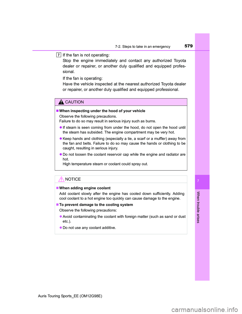 TOYOTA AURIS TOURING SPORTS 2014  Owners Manual 5797-2. Steps to take in an emergency
Auris Touring Sports_EE (OM12G98E)
7
When trouble arises
If the fan is not operating: 
Stop the engine immediately and contact any authorized Toyota
dealer or rep