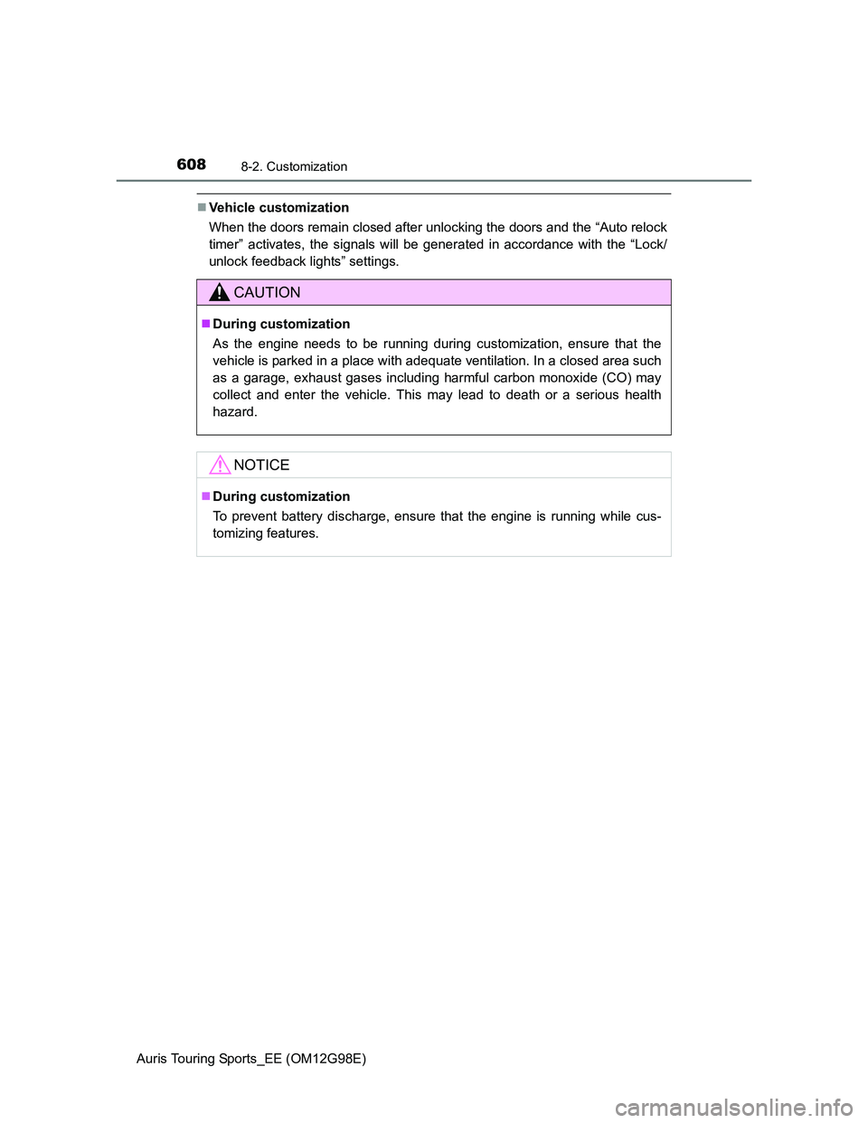 TOYOTA AURIS TOURING SPORTS 2014  Owners Manual 6088-2. Customization
Auris Touring Sports_EE (OM12G98E)
Vehicle customization
When the doors remain closed after unlocking the doors and the “Auto relock
timer” activates, the signals will be 