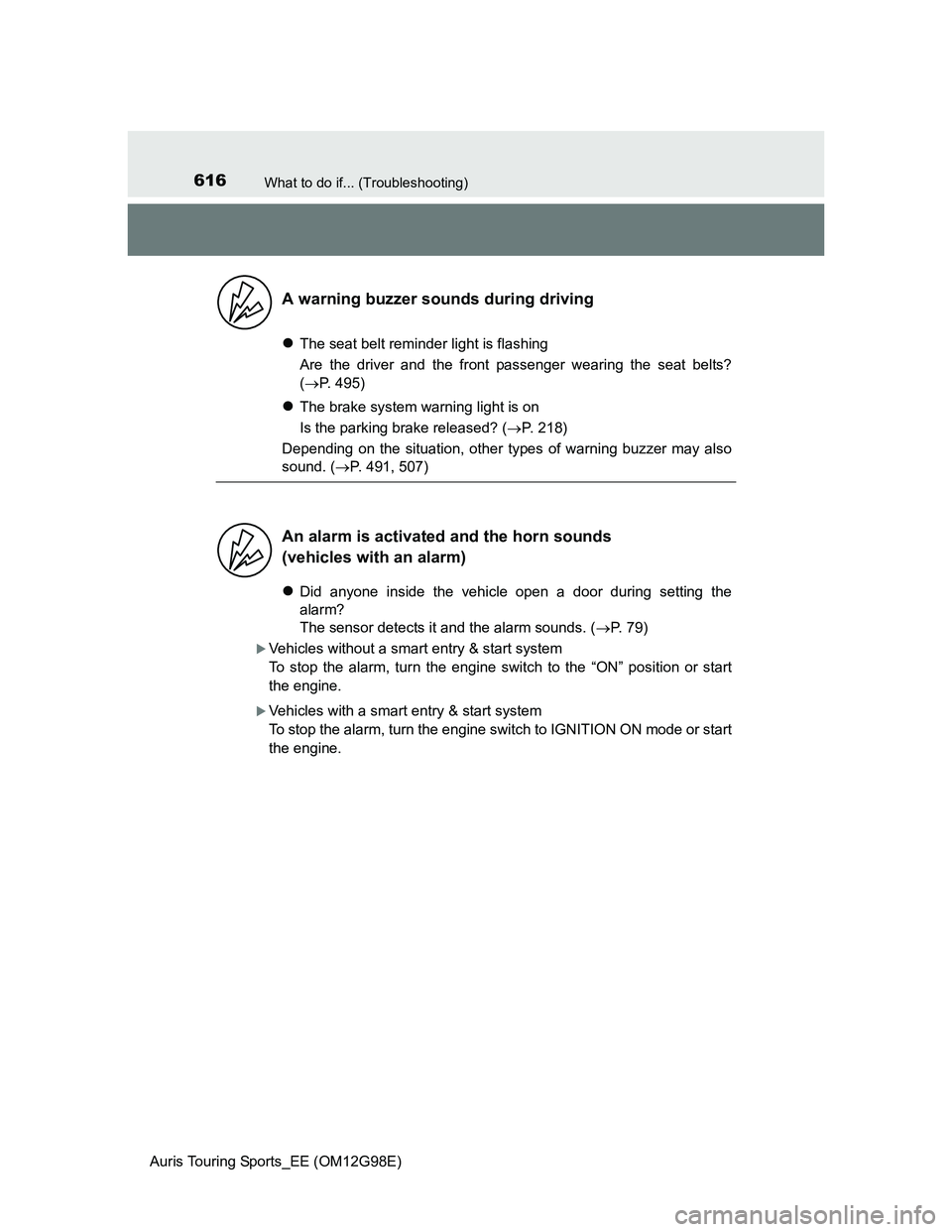 TOYOTA AURIS TOURING SPORTS 2014  Owners Manual 616What to do if... (Troubleshooting)
Auris Touring Sports_EE (OM12G98E)
The seat belt reminder light is flashing
Are the driver and the front passenger wearing the seat belts?
(P. 495)
The b