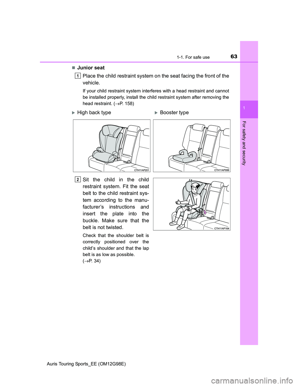 TOYOTA AURIS TOURING SPORTS 2014  Owners Manual 631-1. For safe use
1
For safety and security
Auris Touring Sports_EE (OM12G98E)
Junior seat
Place the child restraint system on the seat facing the front of the
vehicle.
If your child restraint sy
