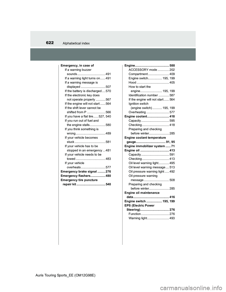 TOYOTA AURIS TOURING SPORTS 2014  Owners Manual 622Alphabetical index
Auris Touring Sports_EE (OM12G98E)
Emergency, in case of
If a warning buzzer 
sounds ................................ 491
If a warning light turns on ...... 491
If a warning mess