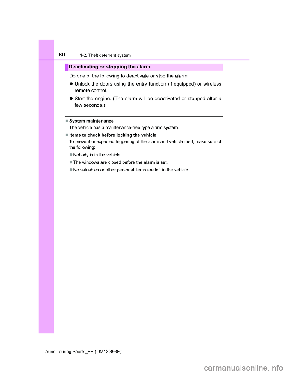 TOYOTA AURIS TOURING SPORTS 2014  Owners Manual 801-2. Theft deterrent system
Auris Touring Sports_EE (OM12G98E)
Do one of the following to deactivate or stop the alarm:
Unlock the doors using the entry function (if equipped) or wireless
remote 