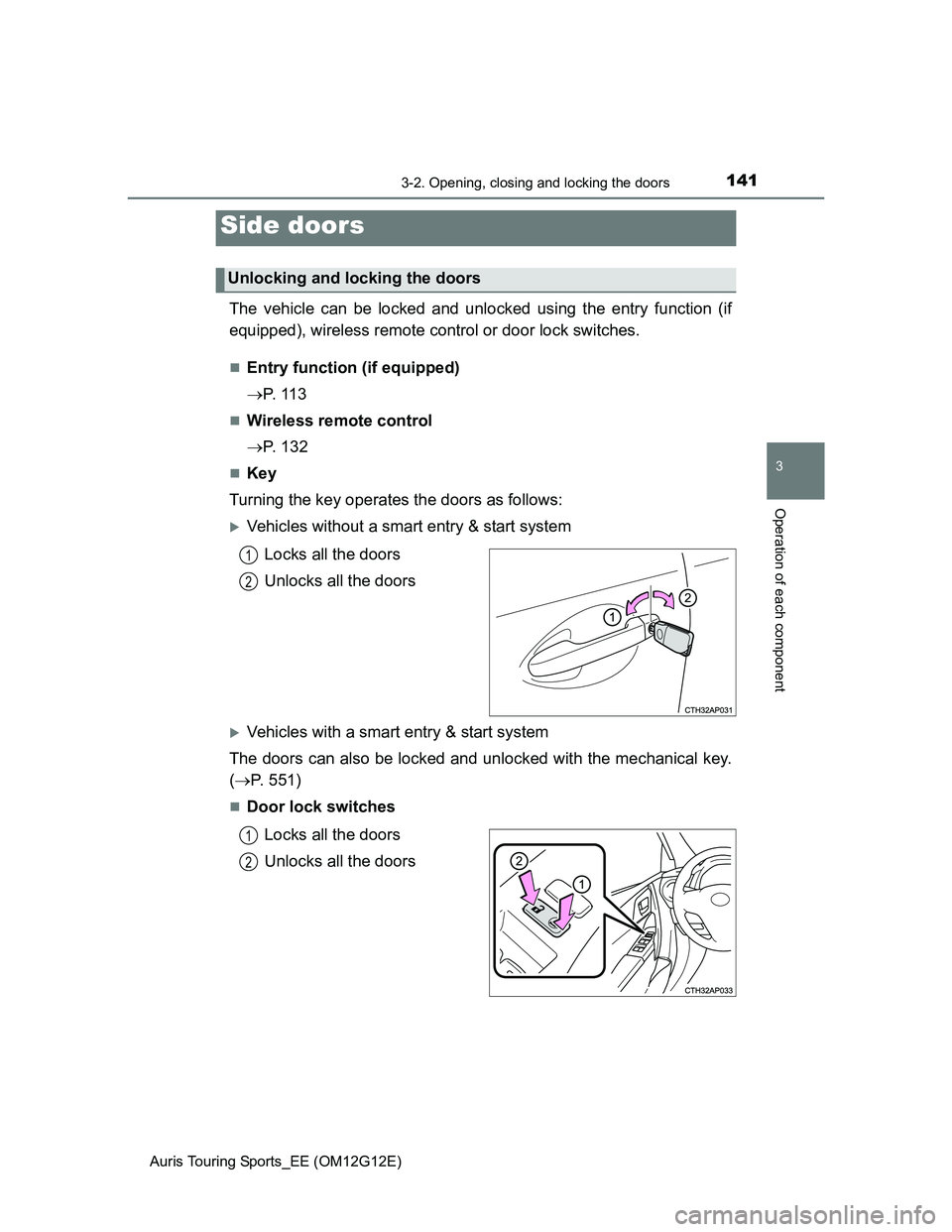 TOYOTA AURIS TOURING SPORTS 2013  Owners Manual 1413-2. Opening, closing and locking the doors
Auris Touring Sports_EE (OM12G12E)
3
Operation of each component
The vehicle can be locked and unlocked using the entry function (if
equipped), wireless 