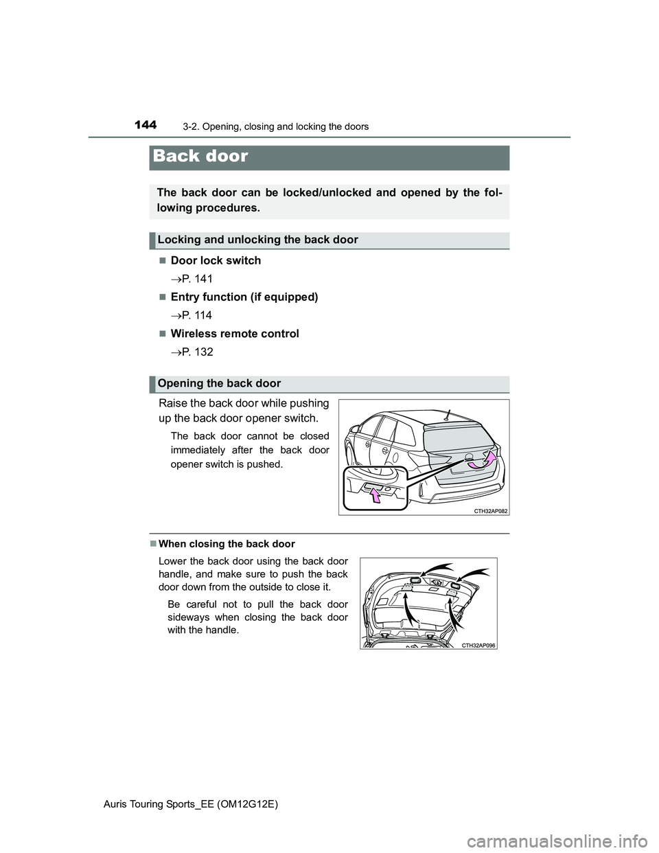TOYOTA AURIS TOURING SPORTS 2013  Owners Manual 1443-2. Opening, closing and locking the doors
Auris Touring Sports_EE (OM12G12E)
Door lock switch
P.  1 4 1
Entry function (if equipped)
P.  1 1 4
Wireless remote control
P.  1 3 2
