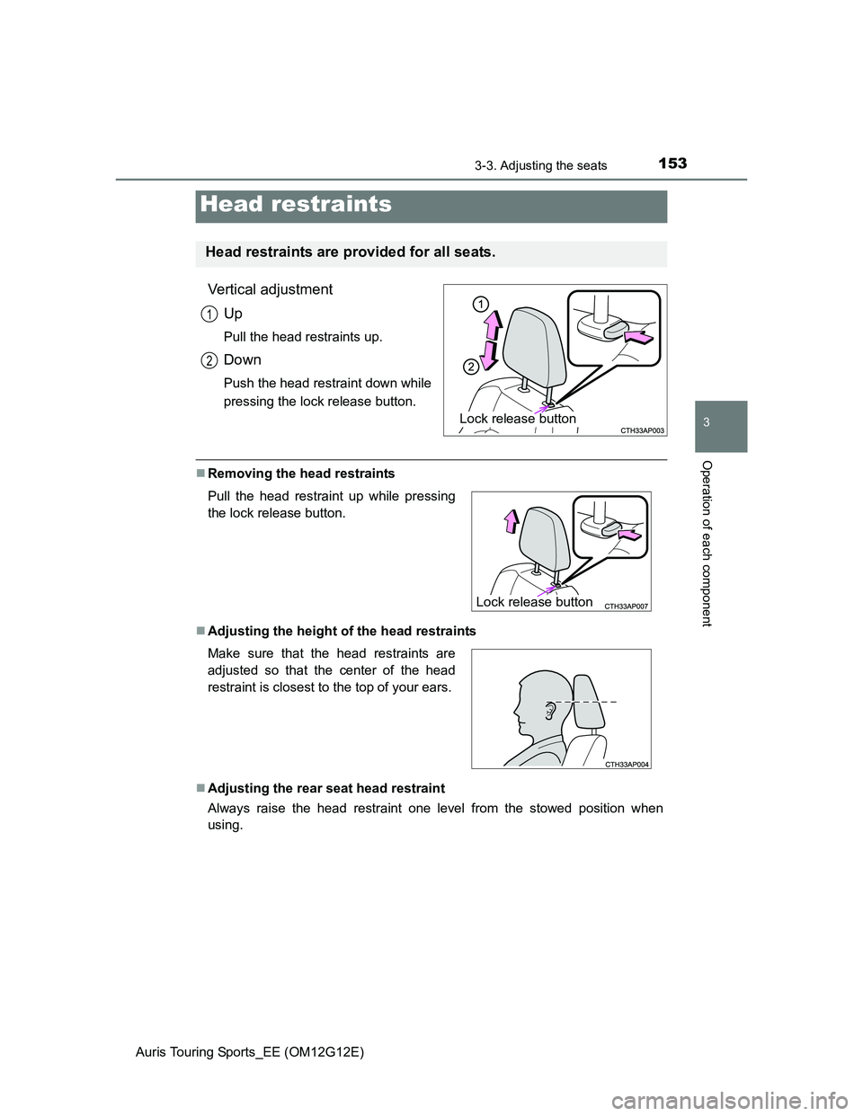 TOYOTA AURIS TOURING SPORTS 2013  Owners Manual 1533-3. Adjusting the seats
Auris Touring Sports_EE (OM12G12E)
3
Operation of each component
Vertical adjustment
Up
Pull the head restraints up.
Down
Push the head restraint down while
pressing the lo