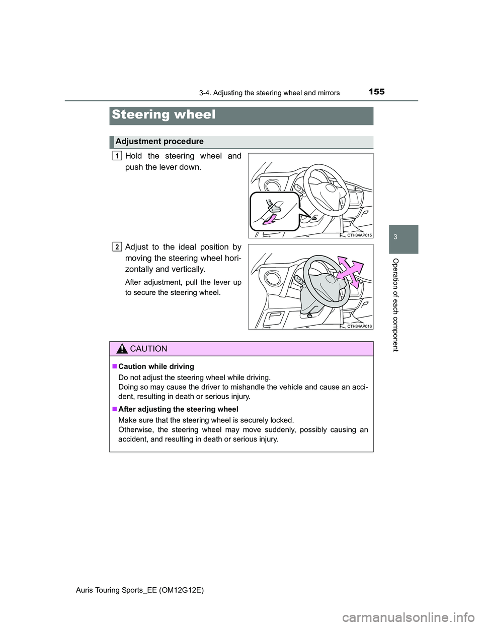 TOYOTA AURIS TOURING SPORTS 2013  Owners Manual 155
Auris Touring Sports_EE (OM12G12E)
3
Operation of each component
3-4. Adjusting the steering wheel and mirrors
Hold the steering wheel and
push the lever down.
Adjust to the ideal position by
movi