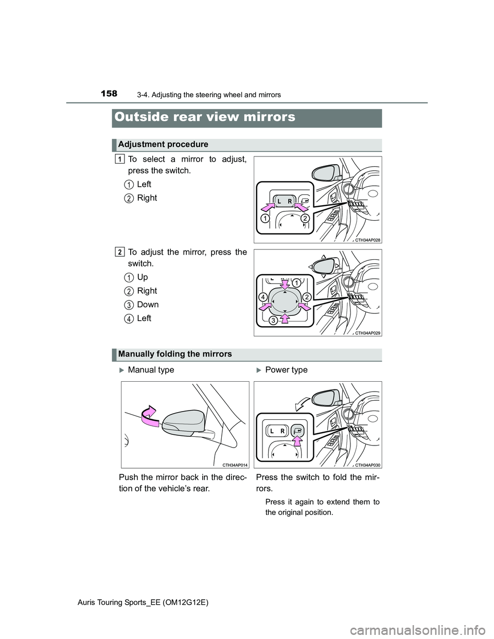 TOYOTA AURIS TOURING SPORTS 2013  Owners Manual 1583-4. Adjusting the steering wheel and mirrors
Auris Touring Sports_EE (OM12G12E)
To select a mirror to adjust,
press the switch.
Left
Right
To adjust the mirror, press the
switch.
Up
Right
Down
Lef