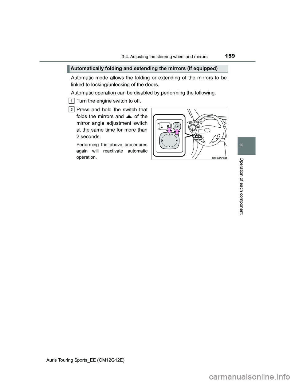 TOYOTA AURIS TOURING SPORTS 2013  Owners Manual 1593-4. Adjusting the steering wheel and mirrors
Auris Touring Sports_EE (OM12G12E)
3
Operation of each component
Automatic mode allows the folding or extending of the mirrors to be
linked to locking/
