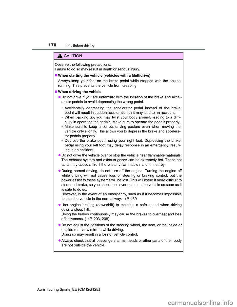 TOYOTA AURIS TOURING SPORTS 2013  Owners Manual 1704-1. Before driving
Auris Touring Sports_EE (OM12G12E)
CAUTION
Observe the following precautions. 
Failure to do so may result in death or serious injury.
When starting the vehicle (vehicles wit